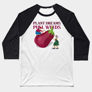 Plant Dreams Pull Weeds Constant Gardener Baseball T-Shirt
